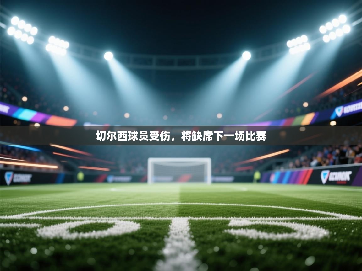 切尔西球员受伤,将缺席下一场比赛 第1张