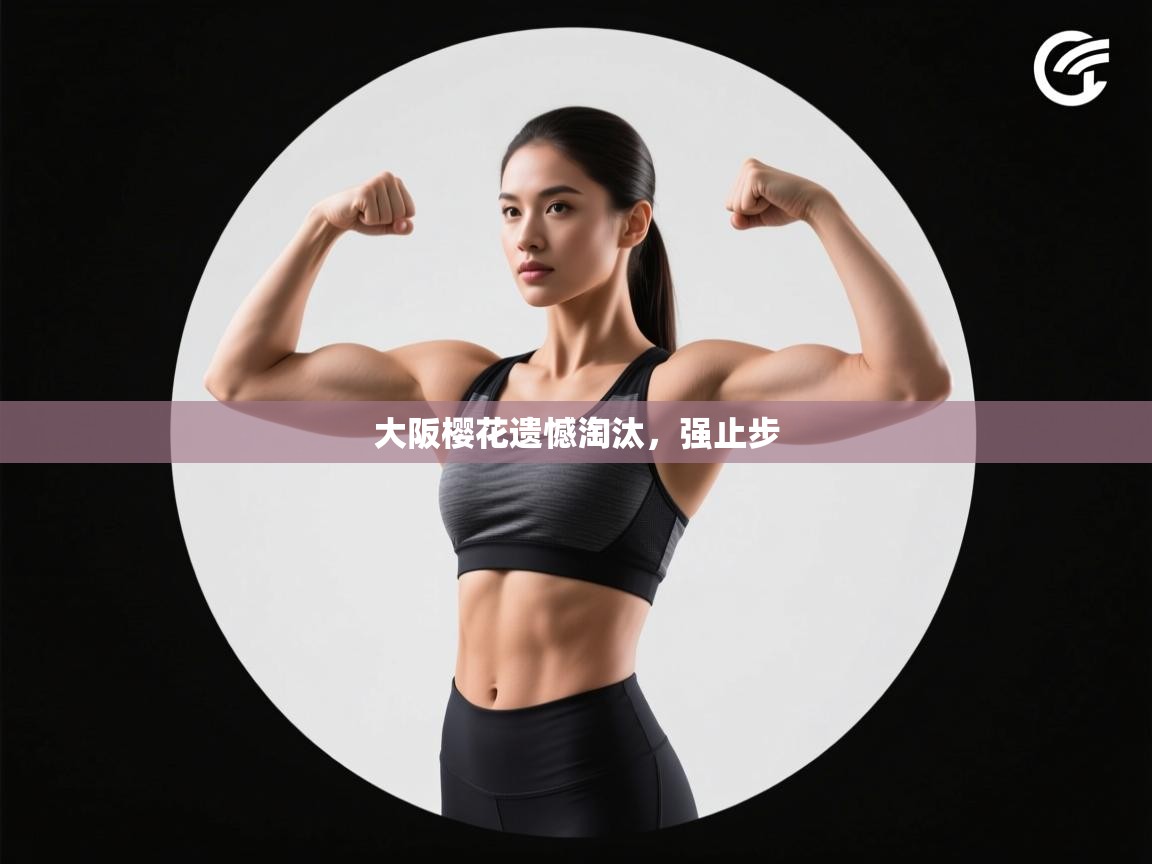 大阪樱花遗憾淘汰，强止步  第2张