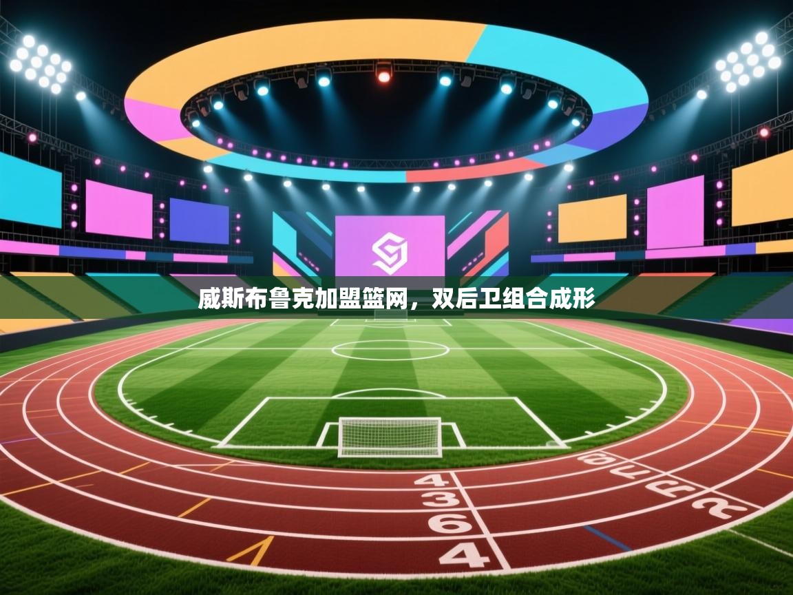 威斯布鲁克加盟篮网，双后卫组合成形  第2张