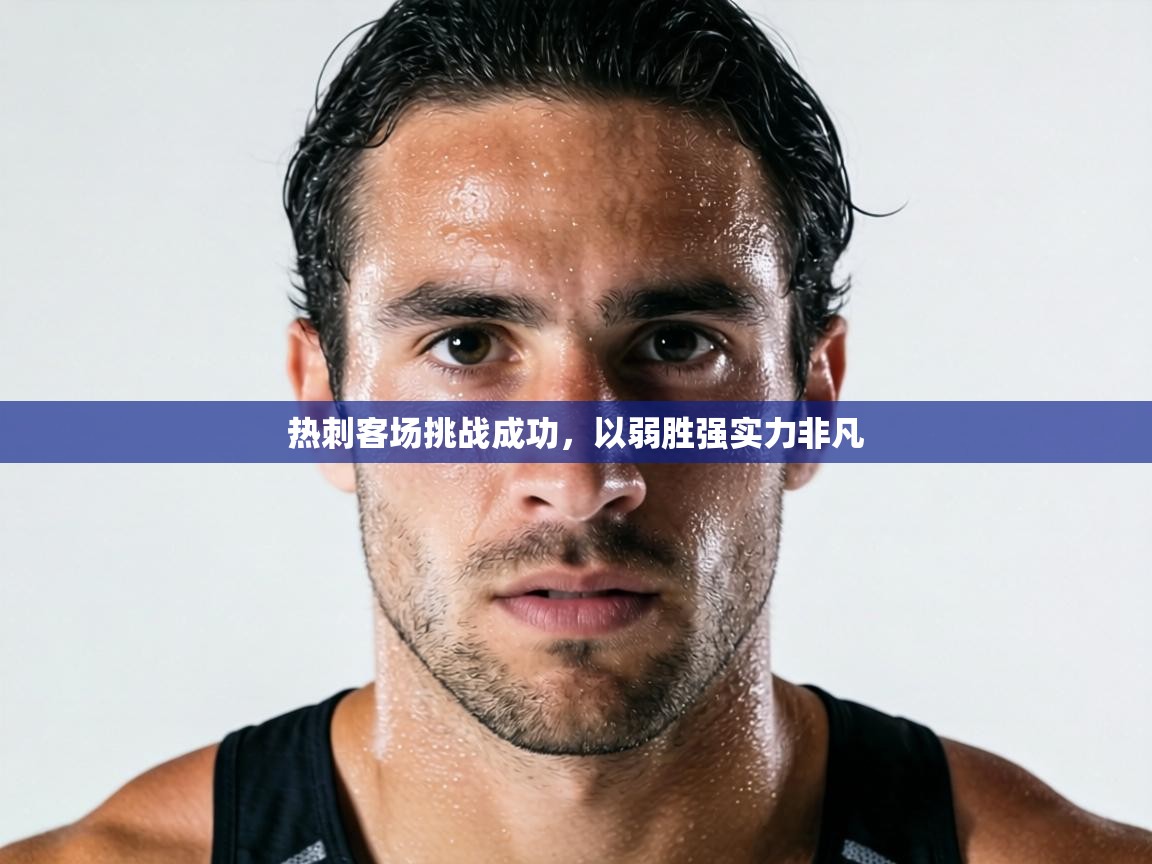 热刺客场挑战成功，以弱胜强实力非凡  第1张